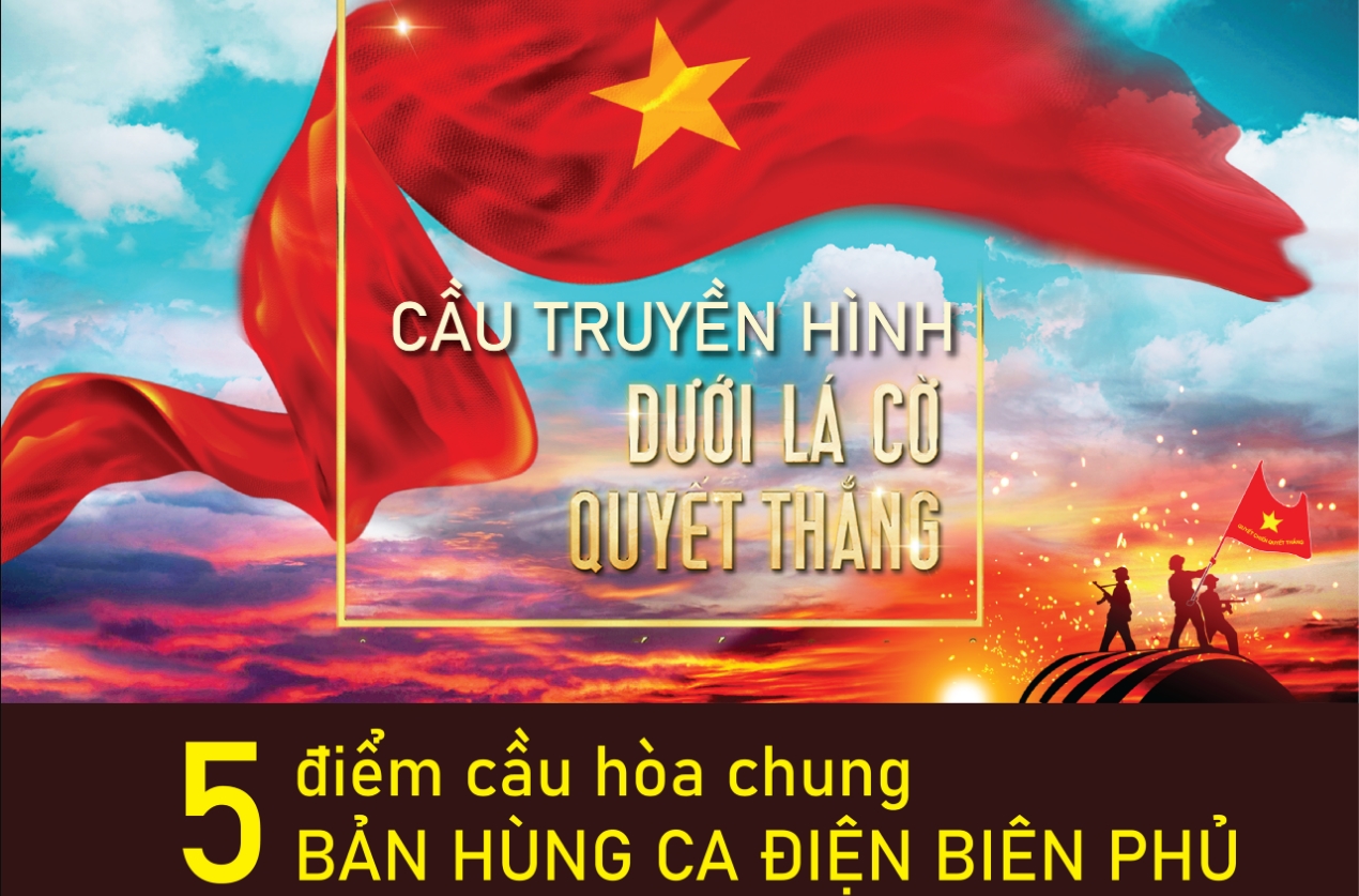 Cầu truyền hình Dưới lá cờ Quyết Thắng. Chương trình có 5 điểm cầu - Điện Biên, Hà Nội, Thanh Hóa, Kon Tum và TP Hồ Chí Minh - sẽ được truyền hình trực tiếp lúc 20h00 ngày 05/5/2024 trên kênh VTV1.