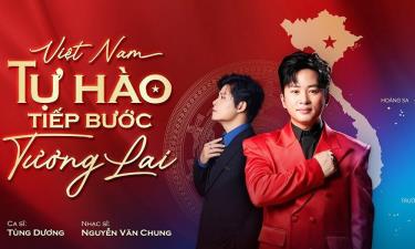 “Việt Nam - Tự hào tiếp bước tương lai” là sản phẩm mới của nhạc sĩ Nguyễn Văn Chung và ca sĩ Tùng Dương.