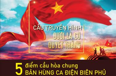 Cầu truyền hình Dưới lá cờ Quyết Thắng. Chương trình có 5 điểm cầu - Điện Biên, Hà Nội, Thanh Hóa, Kon Tum và TP Hồ Chí Minh - sẽ được truyền hình trực tiếp lúc 20h00 ngày 05/5/2024 trên kênh VTV1.
